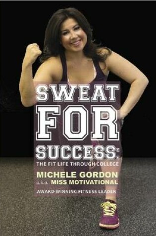 Cover of Sweat for Success: the Fit Life Through College