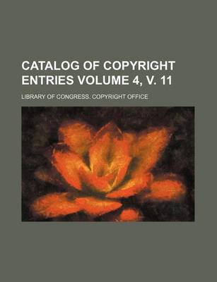 Book cover for Catalog of Copyright Entries Volume 4, V. 11