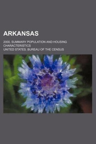 Cover of Arkansas; 2000, Summary Population and Housing Characteristics