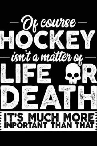 Cover of Of Course Hockey Isn't A Matter Of Life Or Death It's Much More Important Than That