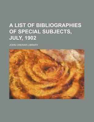 Book cover for A List of Bibliographies of Special Subjects, July, 1902