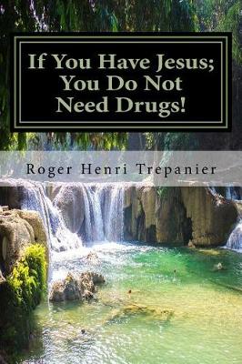 Book cover for If You Have Jesus; You Do Not Need Drugs!