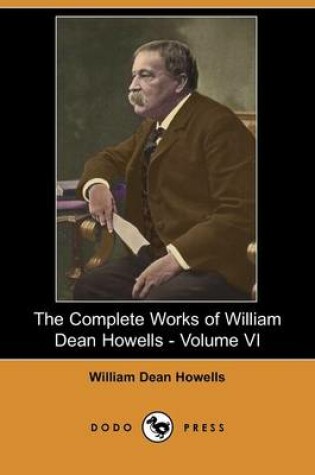 Cover of The Complete Works of William Dean Howells - Volume VI (Dodo Press)