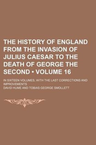 Cover of The History of England from the Invasion of Julius Caesar to the Death of George the Second (Volume 16); In Sixteen Volumes, with the Last Corrections