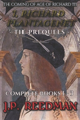 Book cover for I, Richard Plantagenet, the Prequels Complete