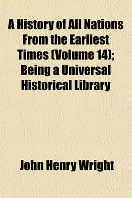 Book cover for A History of All Nations from the Earliest Times (Volume 14); Being a Universal Historical Library