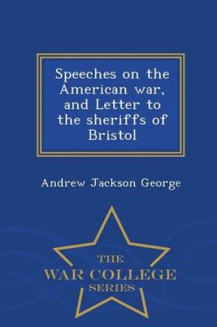 Cover of Speeches on the American War, and Letter to the Sheriffs of Bristol - War College Series