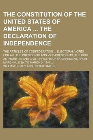 Cover of The Constitution of the United States of America the Declaration of Independence; The Articles of Confederation ... Electoral Votes for All the Presidents and Vice-Presidents; The High Authorities and Civil Officers of Government, from