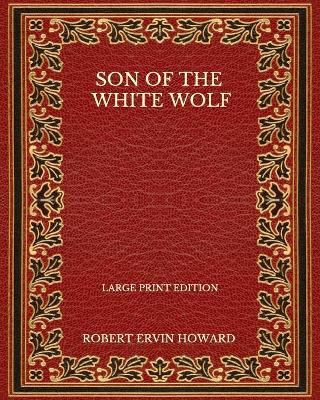 Book cover for Son Of The White Wolf - Large Print Edition