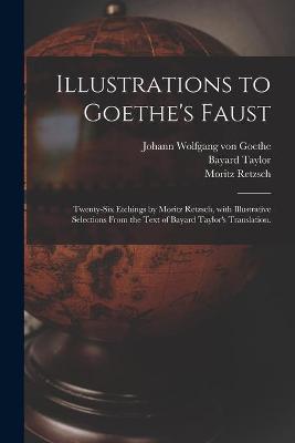 Book cover for Illustrations to Goethe's Faust; Twenty-six Etchings by Moritz Retzsch, With Illustrative Selections From the Text of Bayard Taylor's Translation.