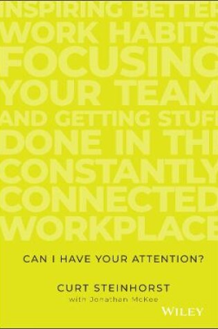 Cover of Can I Have Your Attention? Inspiring Better Work Habits, Focusing Your Team, and Getting Stuff Done in the Constantly Connected Workplace