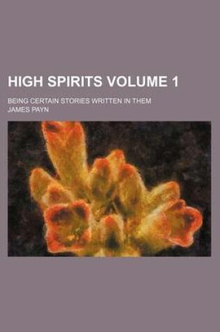 Cover of High Spirits Volume 1; Being Certain Stories Written in Them