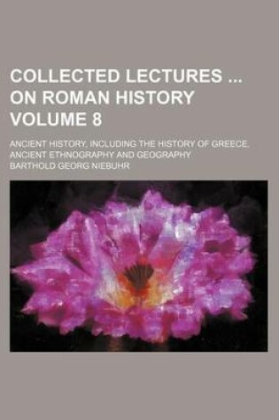 Cover of Collected Lectures on Roman History Volume 8; Ancient History, Including the History of Greece, Ancient Ethnography and Geography