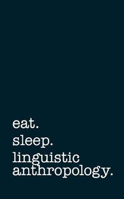 Book cover for Eat. Sleep. Linguistic Anthropology. - Lined Notebook