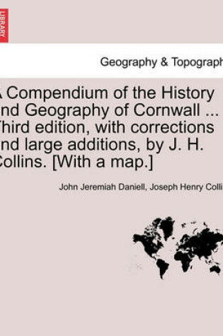 Cover of A Compendium of the History and Geography of Cornwall ... Third Edition, with Corrections and Large Additions, by J. H. Collins. [With a Map.]
