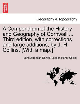 Book cover for A Compendium of the History and Geography of Cornwall ... Third Edition, with Corrections and Large Additions, by J. H. Collins. [With a Map.]