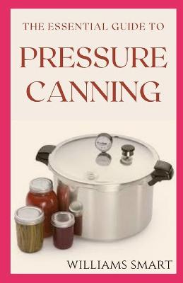 Book cover for The Essential Guide to Pressure Canning