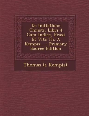 Book cover for de Imitatione Christi, Libri 4 Cum Indice, Praxi Et Vita Th. a Kempis...