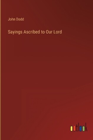 Cover of Sayings Ascribed to Our Lord