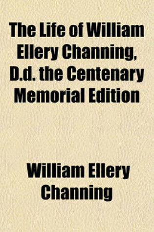 Cover of The Life of William Ellery Channing, D.D. the Centenary Memorial Edition