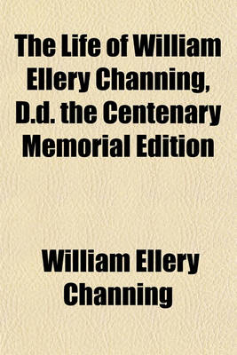 Book cover for The Life of William Ellery Channing, D.D. the Centenary Memorial Edition