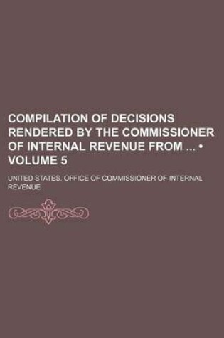 Cover of Compilation of Decisions Rendered by the Commissioner of Internal Revenue from (Volume 5)