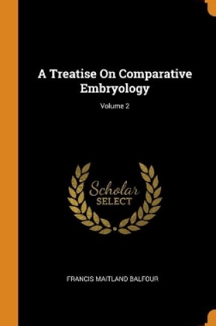 Cover of A Treatise On Comparative Embryology; Volume 2