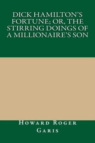 Cover of Dick Hamilton's Fortune; Or, the Stirring Doings of a Millionaire's Son