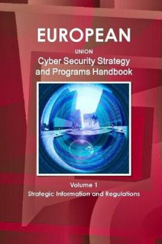 Cover of EU Cyber Security Strategy and Programs Handbook Volume 1 Strategic Information and Regulations