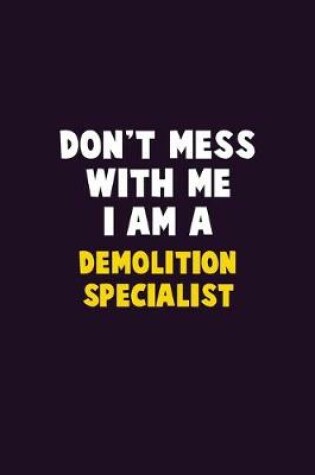 Cover of Don't Mess With Me, I Am A Demolition Specialist