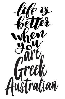 Cover of Life Is Better When You Are Greek Australian