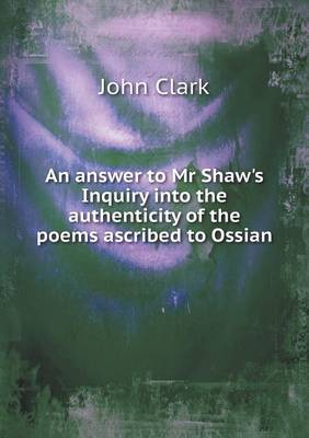 Book cover for An answer to Mr Shaw's Inquiry into the authenticity of the poems ascribed to Ossian