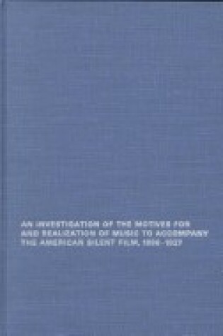 Cover of Investigation of the Motives for, and Realization of, Music to Accompany the American Silent Film, 1896-1927