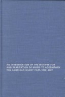 Cover of Investigation of the Motives for, and Realization of, Music to Accompany the American Silent Film, 1896-1927