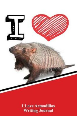 Cover of I Love Armadillos Writing Journal