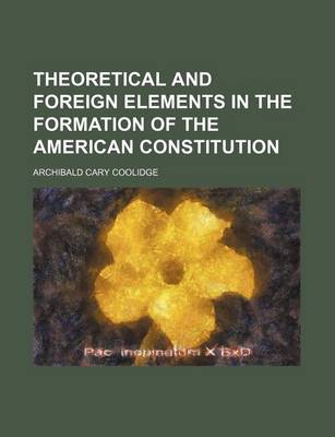 Book cover for Theoretical and Foreign Elements in the Formation of the American Constitution