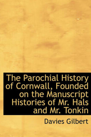 Cover of The Parochial History of Cornwall, Founded on the Manuscript Histories of Mr. Hals and Mr. Tonkin