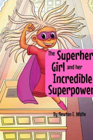 Cover of The Superhero Girl and Her Incredible Superpowers!