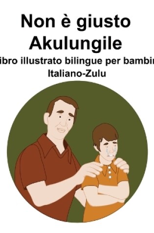 Cover of Italiano-Zulu Non è giusto / Akulungile Libro illustrato bilingue per bambini