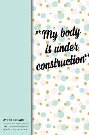 Cover of My Food Diary - Compatible With Weight Watchers - My Body is Under Con