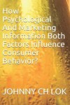 Book cover for How Psychological And Marketing Information Both Factors Influence Consumer Behavior?