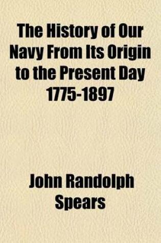 Cover of The History of Our Navy from Its Origin to the Present Day 1775-1897