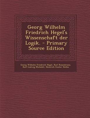 Book cover for Georg Wilhelm Friedrich Hegel's Wissenschaft Der Logik. - Primary Source Edition