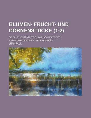 Book cover for Blumen- Frucht- Und Dornenstucke; Oder, Ehestand, Tod Und Hochzeit Des Armenadvokaten F. St. Siebenkas (1-2 )