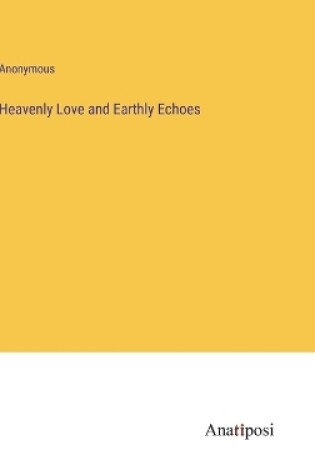 Cover of Heavenly Love and Earthly Echoes