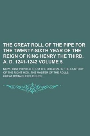 Cover of The Great Roll of the Pipe for the Twenty-Sixth Year of the Reign of King Henry the Third, A. D. 1241-1242; Now First Printed from the Original in the Custody of the Right Hon. the Master of the Rolls Volume 5