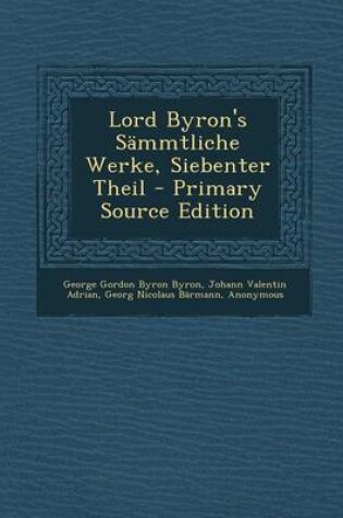 Cover of Lord Byron's Sammtliche Werke, Siebenter Theil - Primary Source Edition
