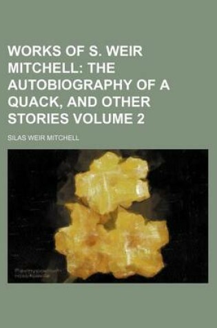 Cover of Works of S. Weir Mitchell Volume 2; The Autobiography of a Quack, and Other Stories