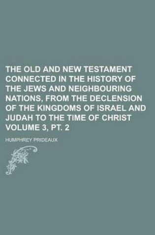 Cover of The Old and New Testament Connected in the History of the Jews and Neighbouring Nations, from the Declension of the Kingdoms of Israel and Judah to Th