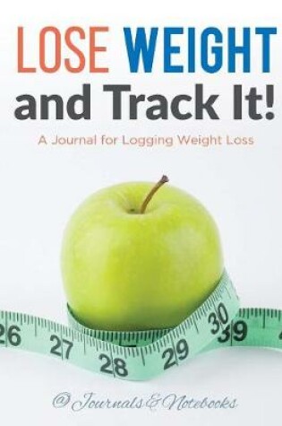 Cover of Lose Weight, and Track It! A Journal for Logging Weight Loss